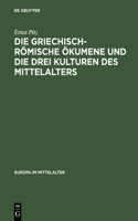 Die Griechisch-Römische Ökumene Und Die Drei Kulturen Des Mittelalters: Geschichte Des Mediterranen Weltteils Zwischen Atlantik Und Indischem Ozean 270-812