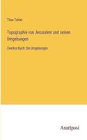 Topographie von Jerusalem und seinen Umgebungen: Zweites Buch: Die Umgebungen
