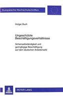 Ungeschuetzte Beschaeftigungsverhaeltnisse: Scheinselbstaendigkeit Und Geringfuegige Beschaeftigung Auf Dem Deutschen Arbeitsmarkt