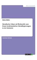 Metallische Gläser als Werkstoffe zum Ersatz herkömmlicher Metalllegierungen in der Industrie