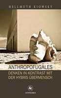 Anthropofugales Denken Im Kontrast Mit Der Hybris Übermensch