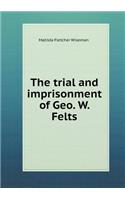 The Trial and Imprisonment of Geo. W. Felts