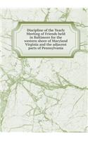 Discipline of the Yearly Meeting of Friends held in Baltimore for the western shore of Maryland Virginia and the adjacent parts of Pennsylvania