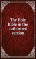 THE HOLY BIBLE IN THE AUTHORIZED VERSIO