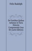 De Fontibus Quibus Aelianus in Varia Historia Componenda Usus Sit (Latin Edition)