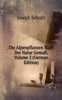 Die Alpenpflanzen Nach Der Natur Gemalt, Volume 2 (German Edition)