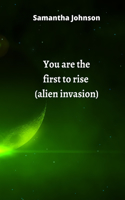 You are the first to rise (alien invasion)