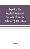 Report of the adjutant general of the state of Indiana (Volume VI) 1861-1865
