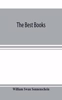 best books; a reader's guide to the choice of the best available books (about 25,000) in every department of science, art, and literature, with the dates of the first and last editions, and the prize, size and publisher's name of each book. A contr