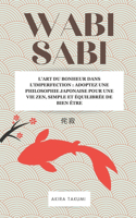 Wabi Sabi: L'art du bonheur dans l'imperfection - Adoptez une philosophie japonaise pour une vie zen, simple et équilibrée, alliant développement personnel et (Takumi Academy)