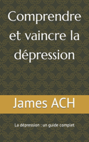 Comprendre et vaincre la dépression: La dépression: un guide complet