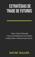 Estratégias de Trade de Futuros: Entre e Saia do Mercado Como um Profissional com Técnicas Comprovadas e Poderosas para Lucrar