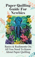 Paper Quilling Guide For Newbies: Basics & Rudiments On All You Need To Know About Paper Quilling: What Paper Is Best For Quilling