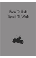 Born To Ride. Forced To Work.