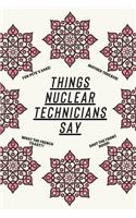 Things Nuclear Technicians Say