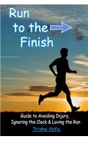 Run to the Finish: Guide to Avoiding Injury, Ignoring the Clock and Loving the Run