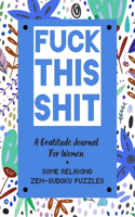 Fuck This Shit - A Gratitude Journal For Women + Some Relaxing Zen-Sudoku Puzzles