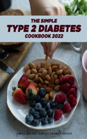 The Simple Type 2 Diabetes Cookbook 2022: Simple and Fast Diabetic Friendly Recipes