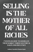 Selling is the mother of all riches: 7 steps on how to dominate your market through ethical sales and influence