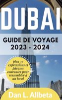 Guide de voyage de Dubaï 2023 - 2024: Pour les voyages en solo, les familles, les couples pour découvrir des joyaux cachés, des plages, des attractions incontournables avec un plan d'iti(Guide de Voyage de Poche Facile À Utiliser)