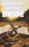 Biography of the Bride: The Divine Union between Christ and His Church Amended edition with fresh insights