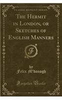 The Hermit in London, or Sketches of English Manners (Classic Reprint)