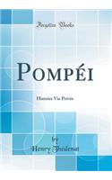 Pompéi: Histoire Vie Privée (Classic Reprint)