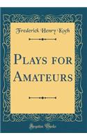 Plays for Amateurs (Classic Reprint)