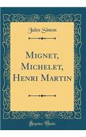 Mignet, Michelet, Henri Martin (Classic Reprint)
