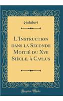 L'Instruction dans la Seconde Moitié du Xve Siècle, à Caylus (Classic Reprint)
