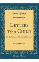 Letters to a Child: On the Subject of Maritime Discovery (Classic Reprint)