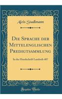 Die Sprache Der Mittelenglischen Predigtsammlung: In Der Handschrift Lambeth 487 (Classic Reprint)