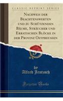 Nachweis Der Beachtenswerten Und Zu SchÃ¼tzenden BÃ¤ume' StrÃ¤ucher Und Erratischen BlÃ¶cke in Der Provinz Ostpreussen (Classic Reprint)