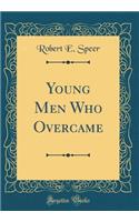 Young Men Who Overcame (Classic Reprint)