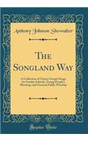The Songland Way: A Collection of Choice Gospel Songs for Sunday Schools, Young People's Meetings and General Public Worship (Classic Reprint)