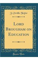 Lord Brougham on Education (Classic Reprint)