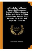 Vocabulary of Proper Names, in Chinese and English, of Places, Persons, Tribes, and Sects, in China, Japan, Corea, Annam, Siam, Burmah, the Straits and Adjacent Countries
