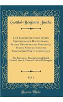 Der Pantheismus Nach Seinen Verschiedenen Hauptformen, Seinem Ursprung Und Fortgange, Seinem Speculativen Und Praktischen Werth Und Gehalt, Vol. 2: Ein Beitrag Zur Geschichte Und Kritik Dieser Lehre in Alter Und Neuer Philosophie (Classic Reprint)
