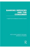 Banking Services and the Consumer (RLE: Banking & Finance)
