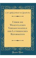 Ueber die Wesentlichen Verfassungsziele der Lutherischen Reformation (Classic Reprint)