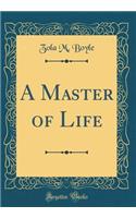 A Master of Life (Classic Reprint)