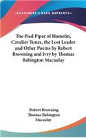 Pied Piper of Hamelin, Cavalier Tunes, the Lost Leader and Other Poems by Robert Browning and Ivry by Thomas Babington Macaulay