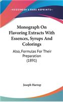 Monograph On Flavoring Extracts With Essences, Syrups And Colorings: Also, Formulas For Their Preparation (1891)