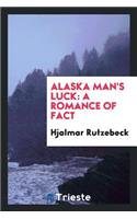 Alaska Man's Luck: A Romance of Fact