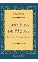 Les Oeufs de PÃ¢ques: Petit Drame Patriotique En 2 Actes (Classic Reprint)