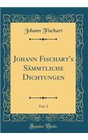 Johann Fischart's Sämmtliche Dichtungen, Vol. 3 (Classic Reprint)