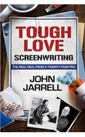 Tough Love Screenwriting: The Real Deal From A Twenty-Year Pro