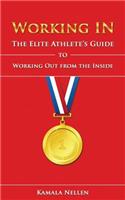 Working in: The Elite Athlete's Guide to Working Out from the Inside: The Elite Athlete's Guide to Working Out from the Inside