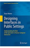 Designing Interfaces in Public Settings: Understanding the Role of the Spectator in Human-Computer Interaction(Human–Computer Interaction Series)
