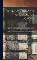 William Throope and Adrian Scrope; the Family Tradition; History of the Scroope Family and the Barony of Bolton; Bolton Castle; Proceedings at the Trial of Adrian Scrope; the Regicides and the Ancestral Chart of Adrian Scrope ... Research and Narra